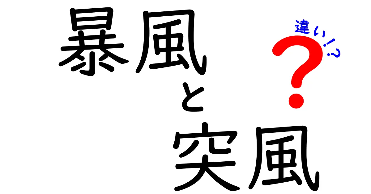 暴風と突風の違いを徹底解説!天気ニュースで混乱しない見分け方と安全対策