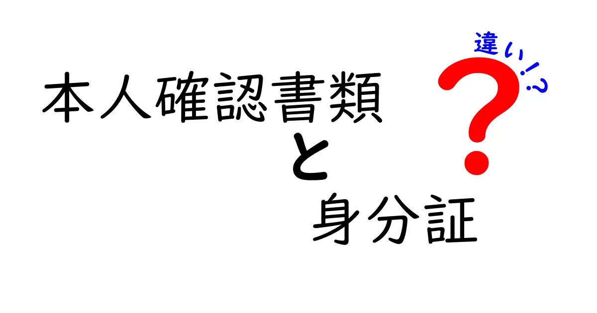 本人確認書類と身分証の違いを徹底解説!混乱を解消する使い分けのポイント