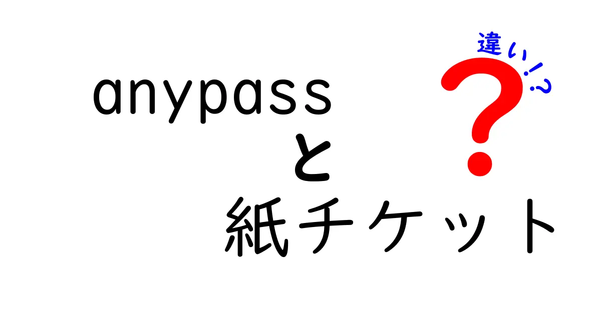anypassと紙チケットの違いを徹底解説!スマホ時代のイベント参加で後悔しない選択