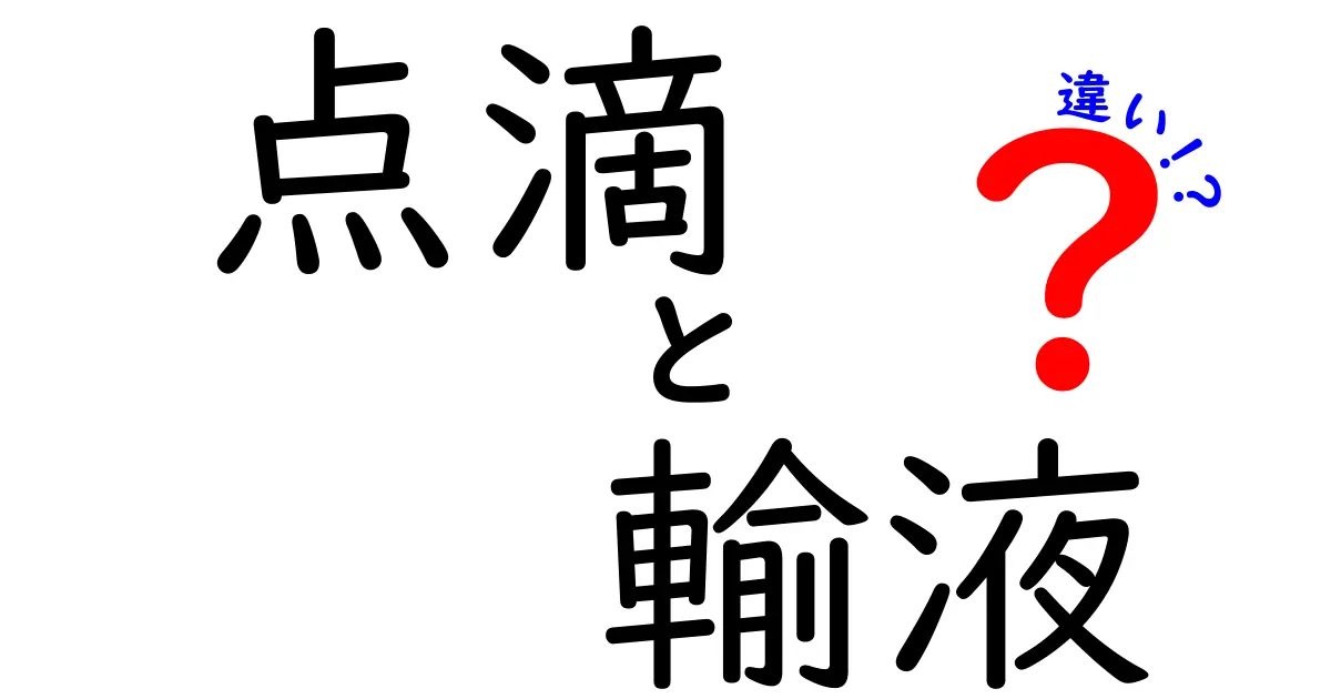点滴と輸液の違いを徹底解説！病院の用語をやさしく理解するための完全ガイド
