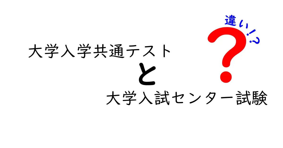大学入学共通テストと大学入試センター試験の違いを徹底解説｜受験生が知っておくべきポイントと落とし穴