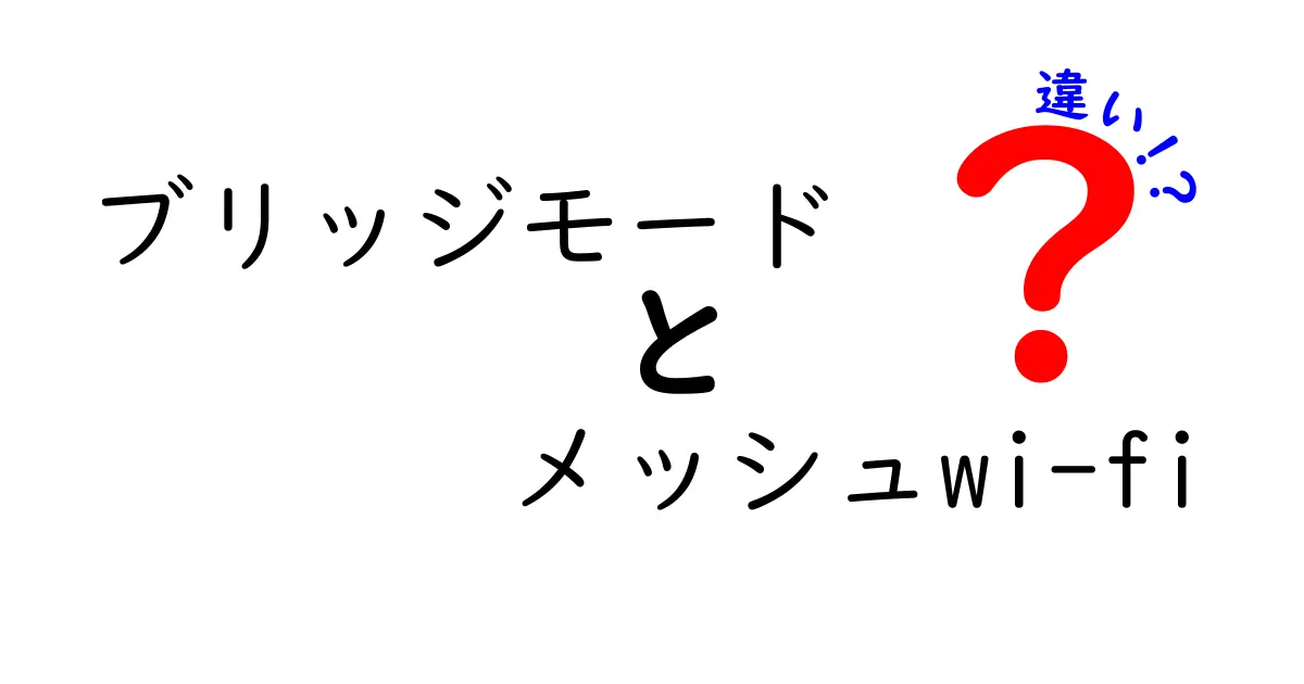 ブリッジモードとメッシュWi-Fiの違いを徹底解説!家庭のネット環境を変える使い分けガイド