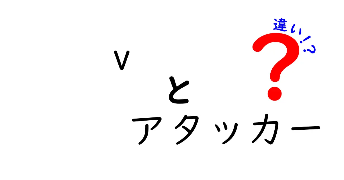 v　アタッカー　違いを徹底解説！初心者でも分かる使い分けのコツ