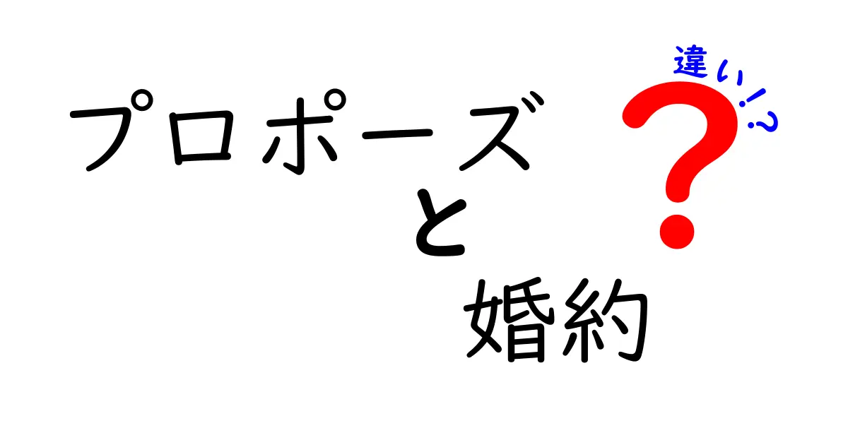 プロポーズと婚約の違いを徹底解説！意味・タイミング・社会的役割を分かりやすく解説
