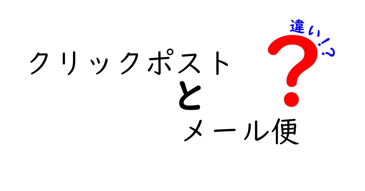 クリックポストとメール便の違いを徹底解説！今すぐ使い分けのコツを知ろう