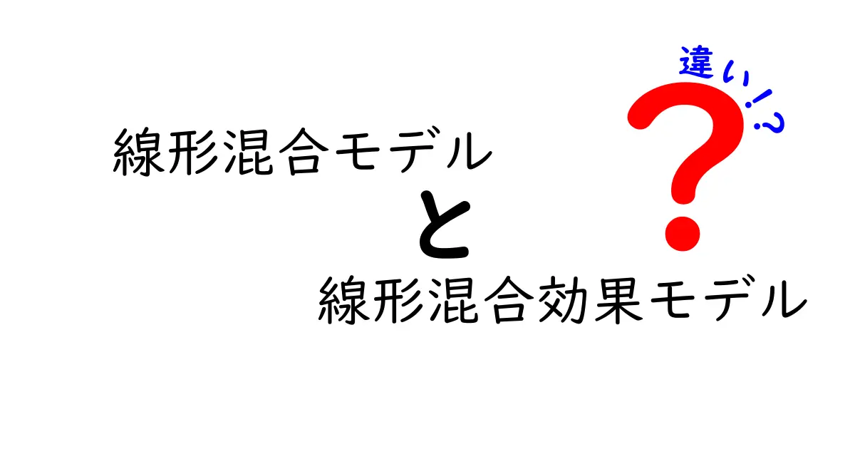 線形混合モデルと線形混合効果モデルの違いを徹底解説！中学生にも伝わるやさしい比較ガイド