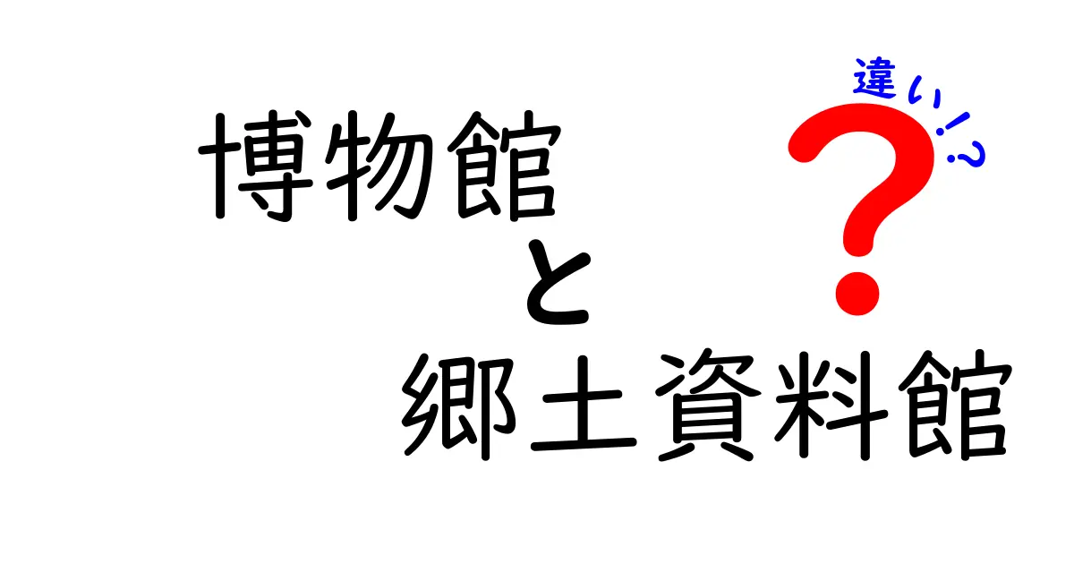 博物館と郷土資料館の違いを徹底解説！見学前に知っておきたいポイント