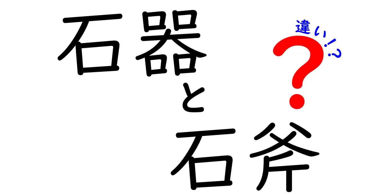 石器と石斧の違いを徹底解説!古代の道具の謎を紐解くヒント