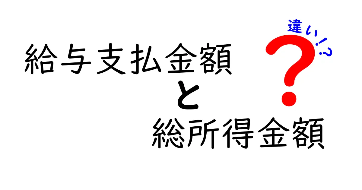 給与支払金額と総所得金額の違いを徹底解説！中学生にも伝わるやさしい比較ガイド