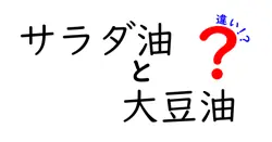 サラダ油と大豆油の違いを徹底解説!使い分けのコツと選び方