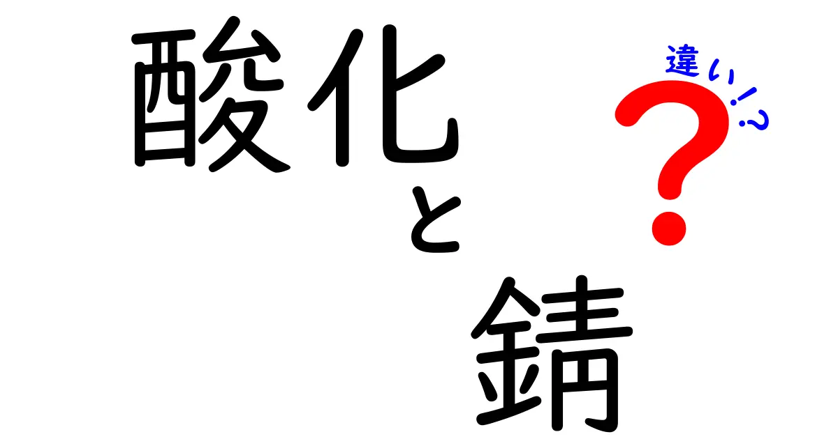 酸化と錆の違いを徹底解説！身近な金属が変わる理由をわかりやすく