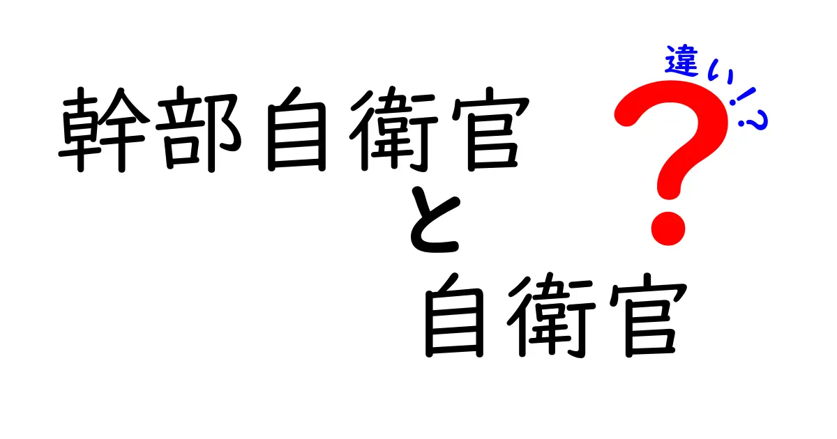 幹部自衛官と自衛官の違いをわかりやすく解説!知っておくべき3つのポイント