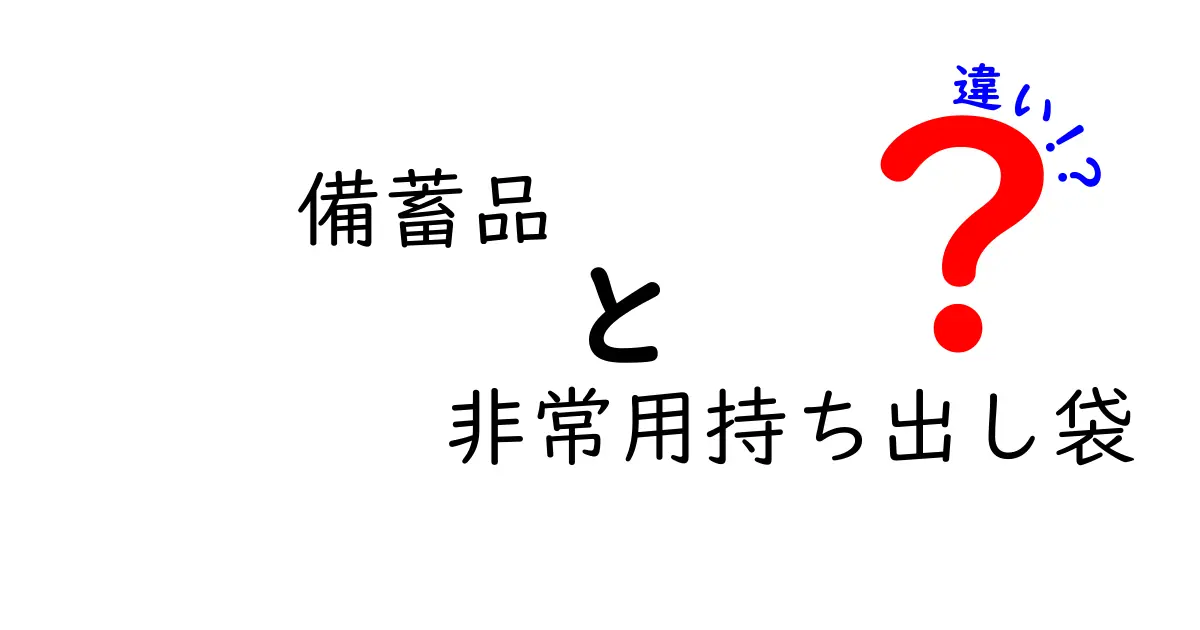 備蓄品と非常用持ち出し袋の違いを徹底解説｜いざという時に役立つ備え方