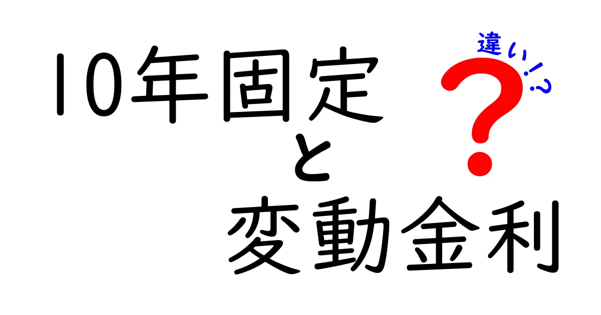 10年固定と変動金利の違いを徹底解説｜賢い資金計画を立てるためのポイント