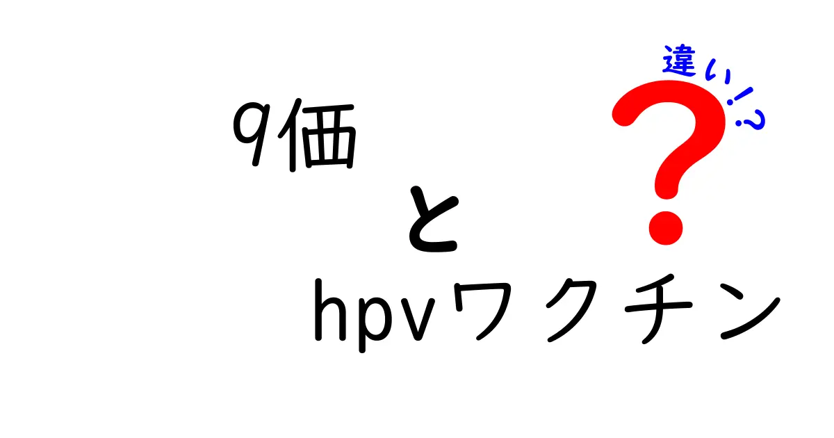 9価 HPVワクチンの違いを徹底解説|従来タイプとの違いと選び方を分かりやすく