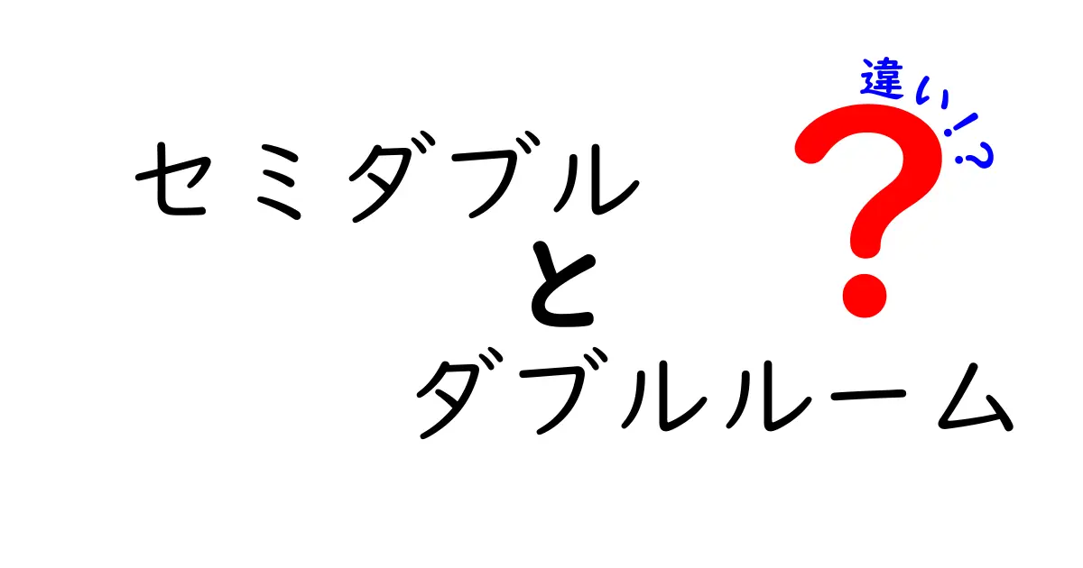 セミダブル ダブルルーム 違いを徹底解説!サイズと快適さで選ぶポイント