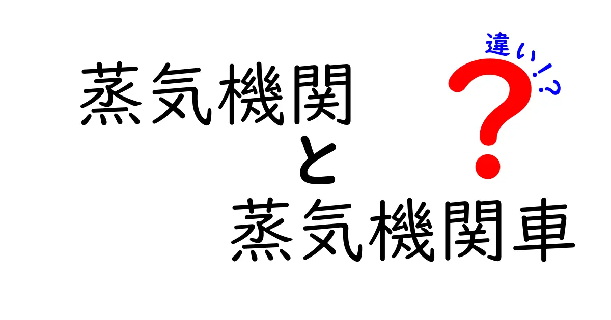 蒸気機関と蒸気機関車の違いをやさしく解説!中学生にも分かる基礎と歴史の魅力