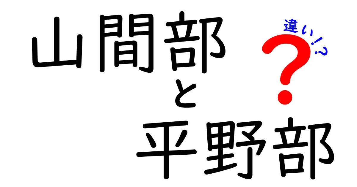 山間部と平野部の違いを詳しく解説 地形が暮らしと自然をどう変えるのか