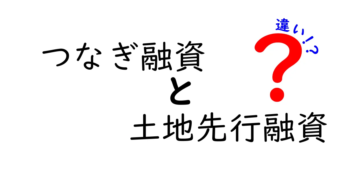 つなぎ融資と土地先行融資の違いを徹底解説｜いま知っておきたいポイントと選び方