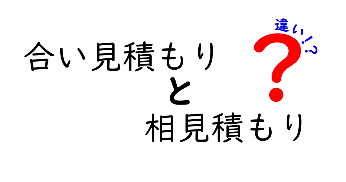 合い見積もりと相見積もりの違いを徹底解説｜本当に得する選び方を中学生にもわかる言葉で