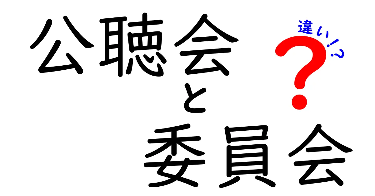 公聴会と委員会の違いをわかりやすく解説!中学生にも理解できる簡単ガイド