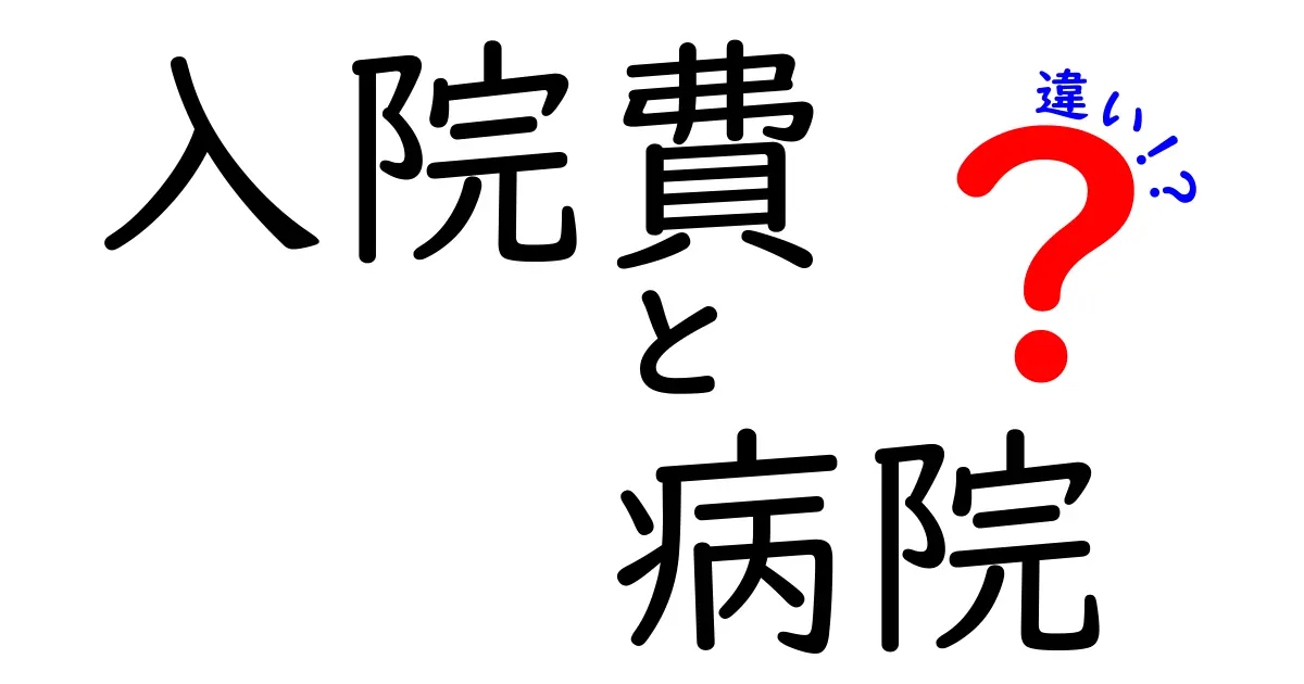 入院費と病院費の違いを徹底解説！知っておくべきポイントをまとめて紹介