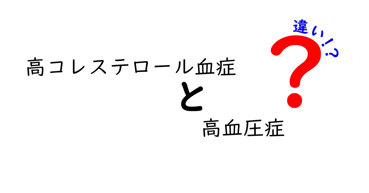 高コレステロール血症と高血圧症の違いを徹底解説！あなたの健康リスクを見抜くポイント