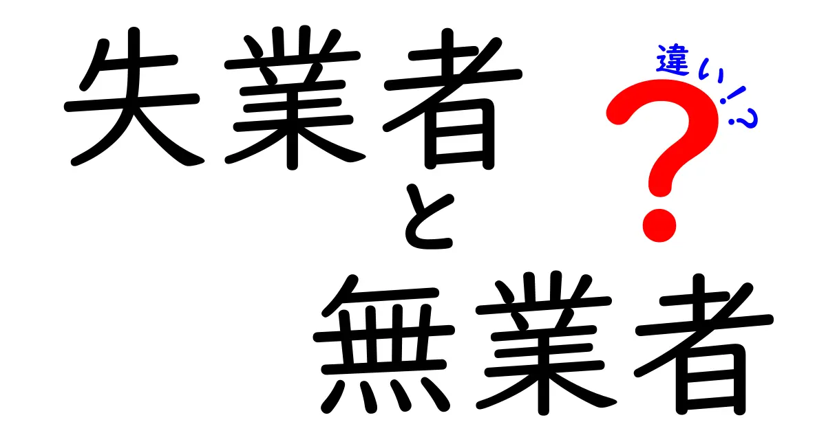 失業者と無業者の違いを徹底解説：意味・使い方を中学生にもわかる言葉で