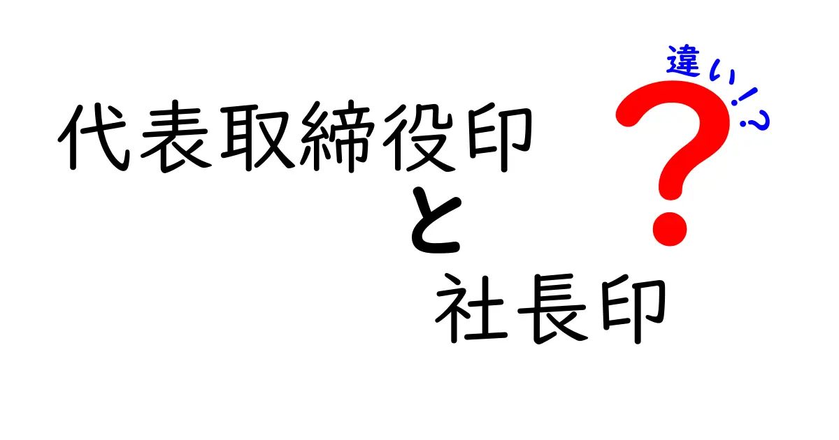 代表取締役印と社長印の違いを徹底解説：意味と使い分けのポイント