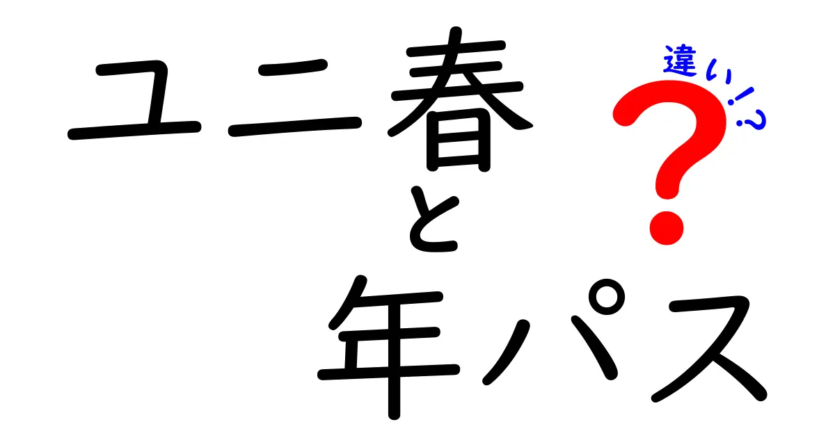 ユニ春と年パスの違いを徹底解説!春イベントと年間パス、どっちを選ぶべき?