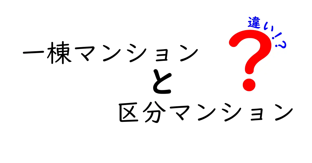 一棟マンションと区分マンションの違いをわかりやすく解説！メリット・デメリットと選び方のポイント