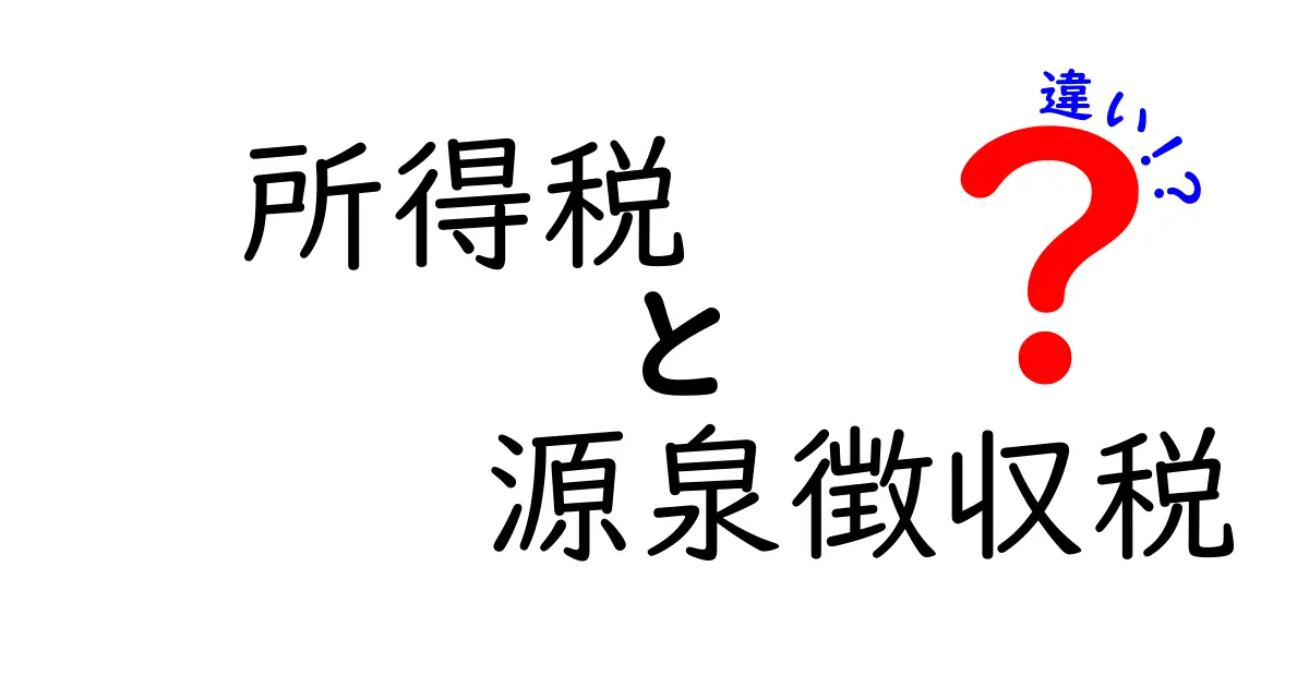 所得税と源泉徴収税の違いを徹底解説！誰が払うのか、いつ納税されるのかを中学生にもわかる言葉で