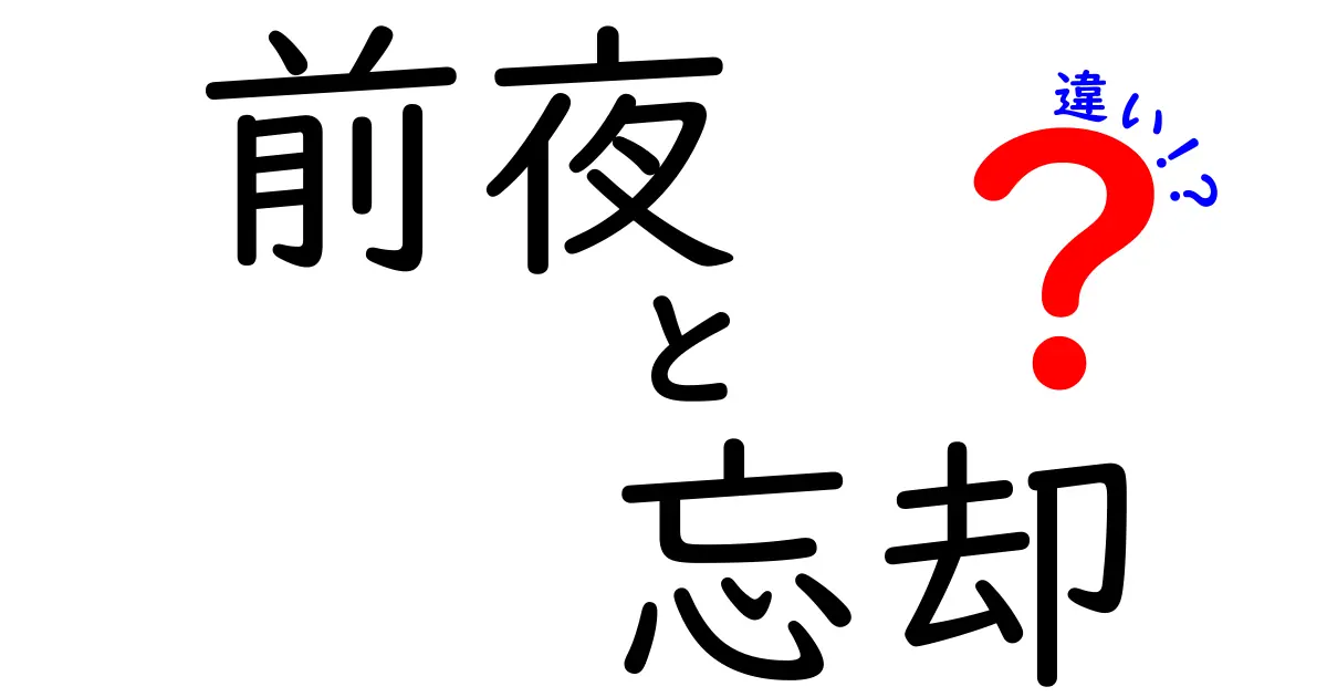 前夜と忘却の違いを徹底解説!意味・使い方・日常の誤解をスッキリ解消