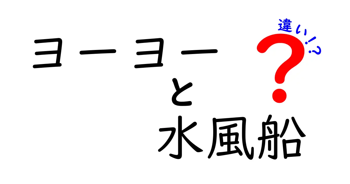 ヨーヨーと水風船の違いを徹底解説！遊び方・安全性・コツを分かりやすく比較