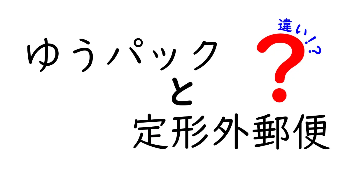 ゆうパックと定形外郵便の違いを徹底解説！使い分けのコツと料金の秘密