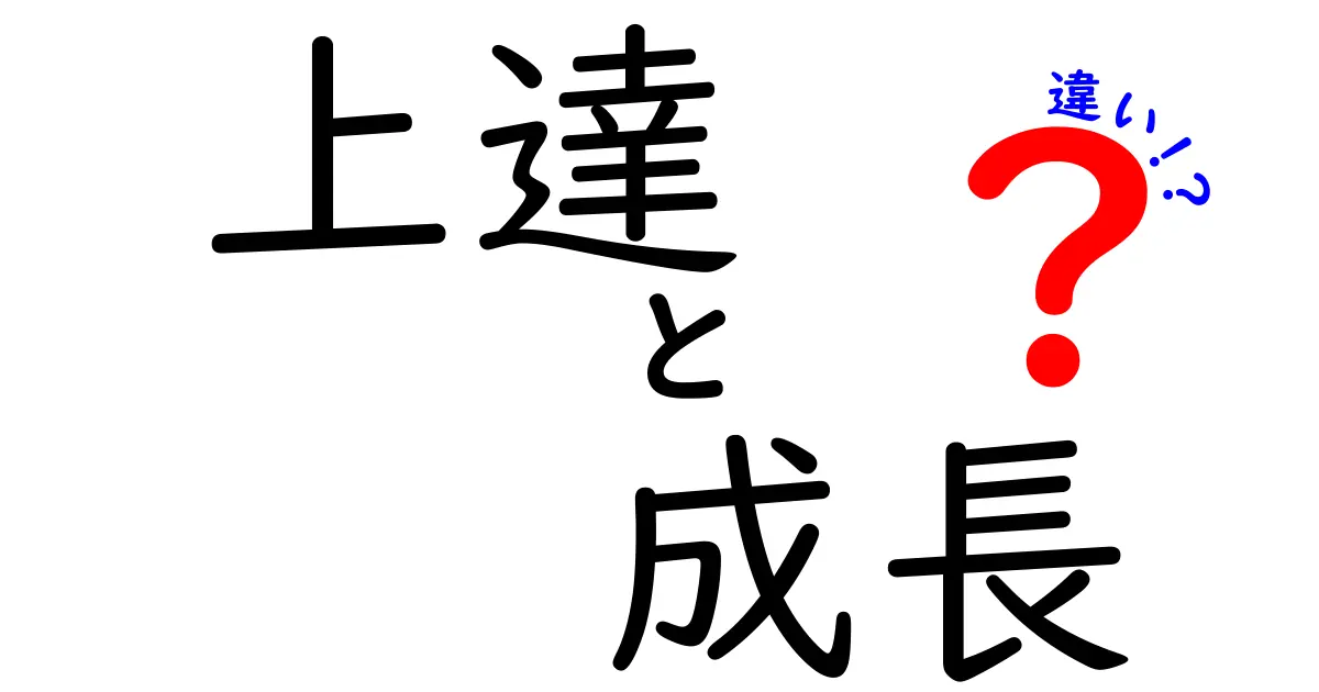 【必読】上達と成長の違いを徹底解説—中学生にも伝わる3つのポイントと実践法