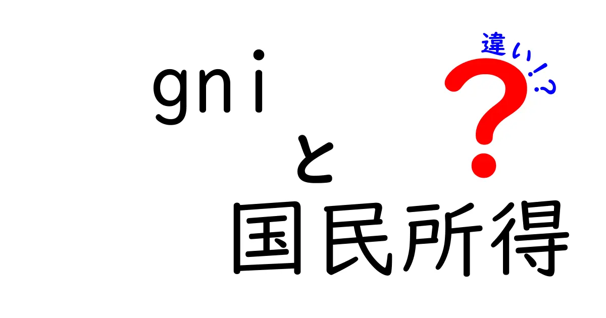 GNIと国民所得の違いをわかりやすく解説！GDPとの違いを中学生にも伝える入門ガイド