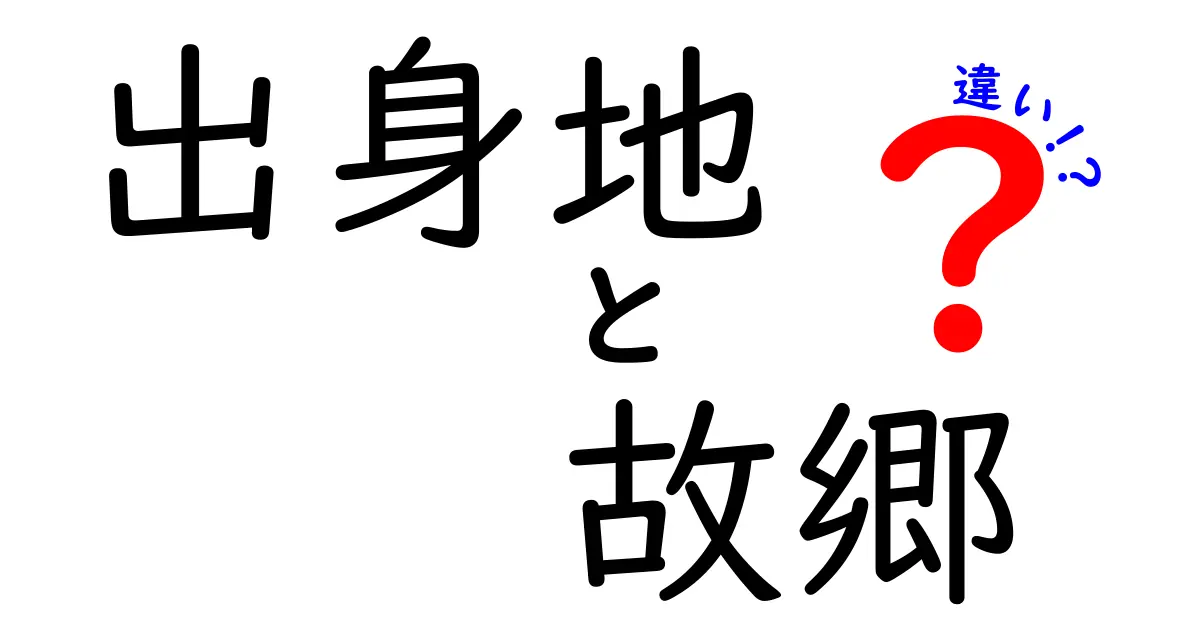 出身地 故郷 違いを徹底解説!意味と使い分けのコツ