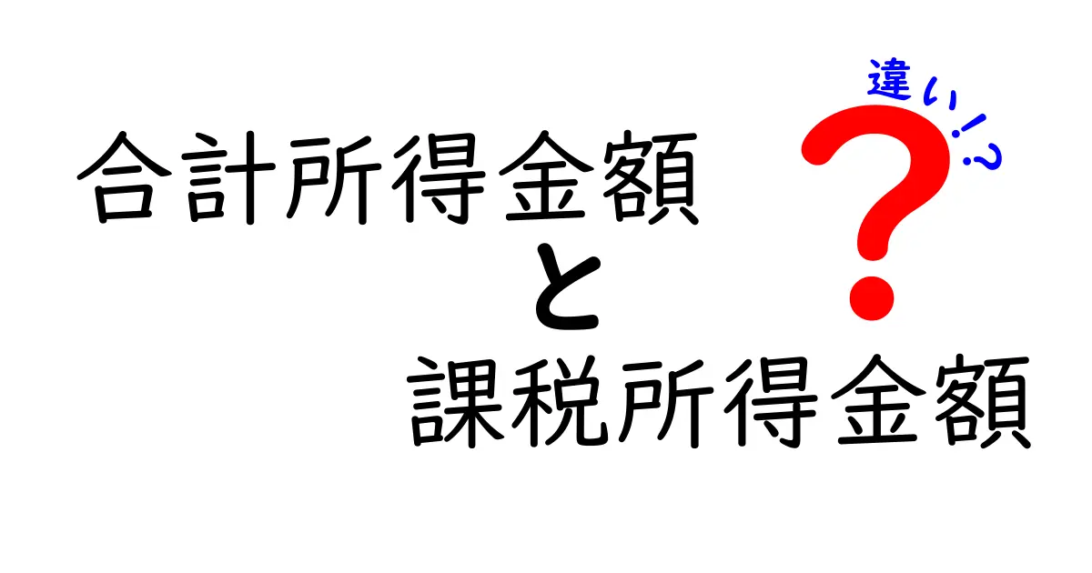 合計所得金額と課税所得金額の違いを徹底解説！中学生にもわかるやさしいポイント