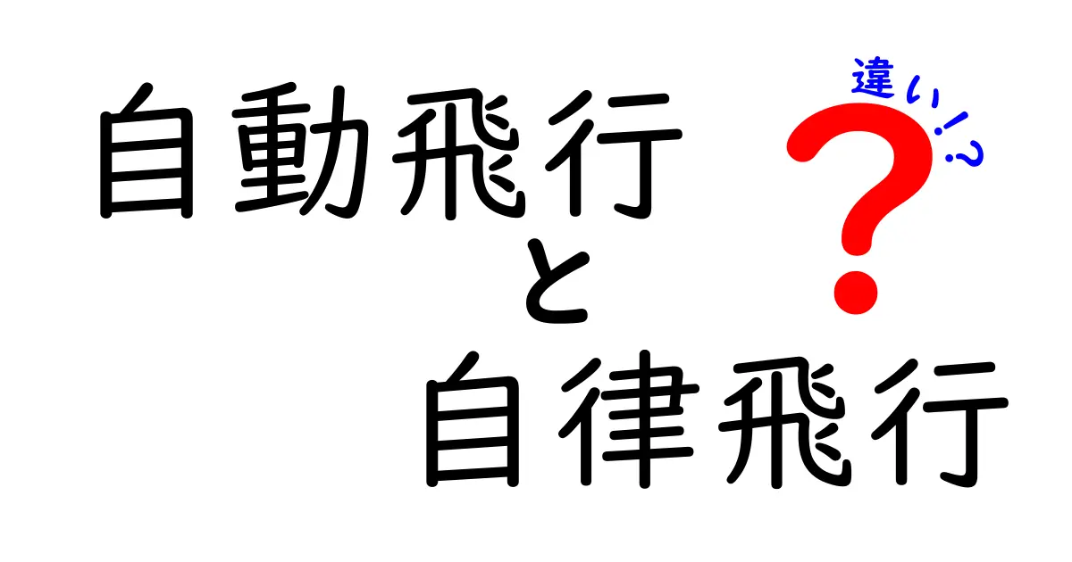 自動飛行と自律飛行の違いを徹底解説!中学生にも分かる使い分けと実例