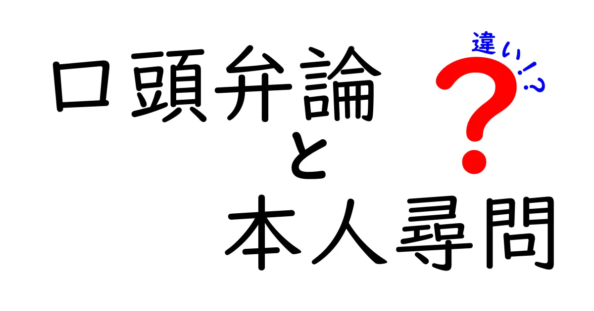 口頭弁論と本人尋問の違いを徹底解説！裁判の現場で何がどう変わるのかを中学生にも分かる言葉で解説