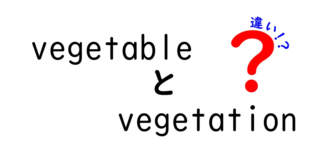 vegetableとvegetationの違いを完全攻略！中学生にも分かるやさしい英語の意味の違い