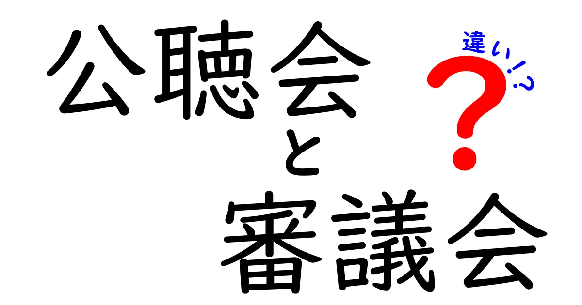 公聴会と審議会の違いを徹底解説!中学生にも分かる図解つきガイド