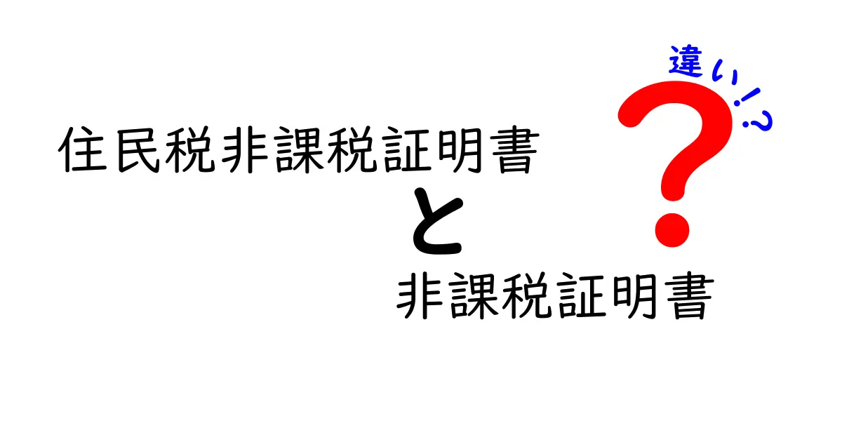 住民税非課税証明書と非課税証明書の違いをわかりやすく徹底解説｜どちらが必要か見極めよう