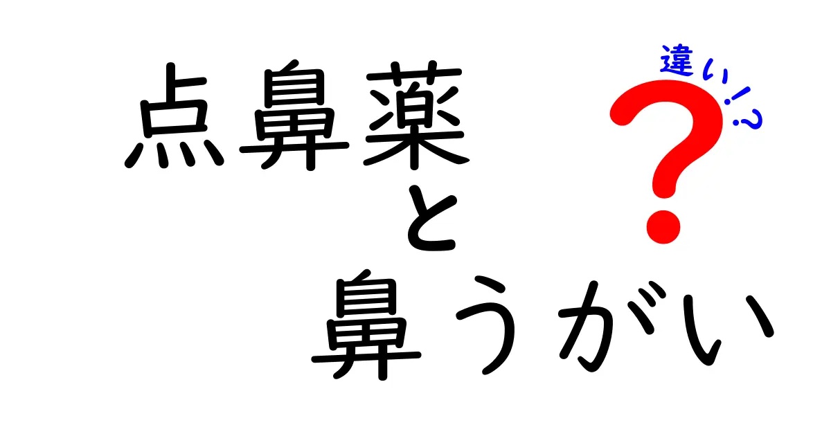 点鼻薬と鼻うがいの違いをわかりやすく比較！使い分け・効果・注意点を徹底解説