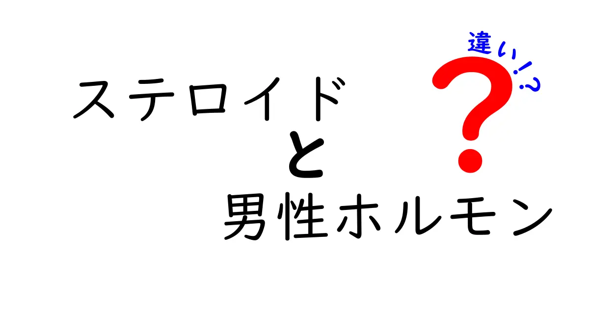ステロイドと男性ホルモンの違いを徹底解説！正しい理解で健康を守る基礎ガイド