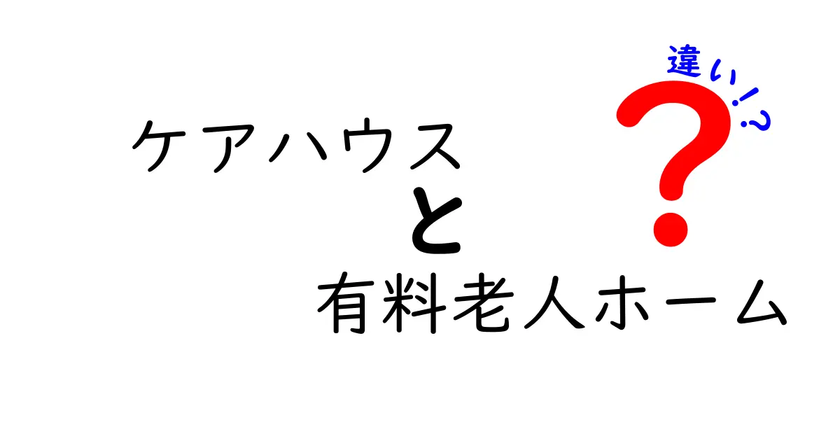 ケアハウスと有料老人ホームの違いを徹底解説！あなたに合う選び方とは