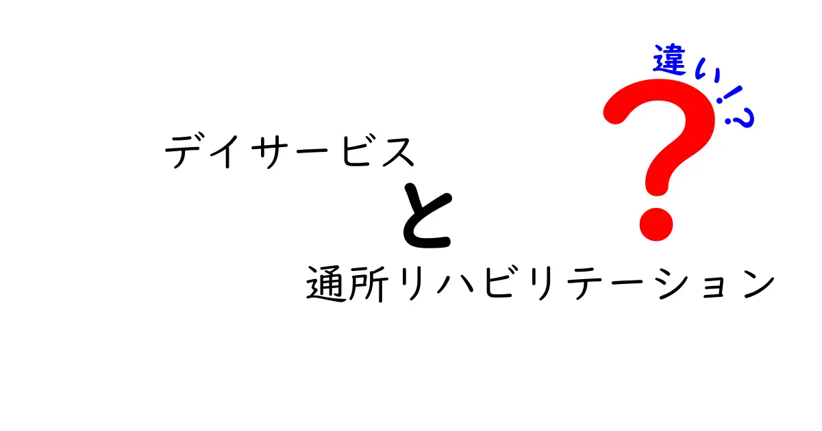 デイサービスと通所リハビリテーションの違いをわかりやすく徹底解説｜選ぶときのポイントを一目で把握