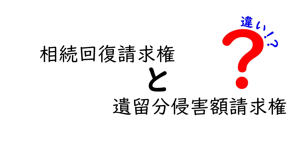 相続回復請求権と遺留分侵害額請求権の違いを徹底解説！中学生にもわかる図解付き