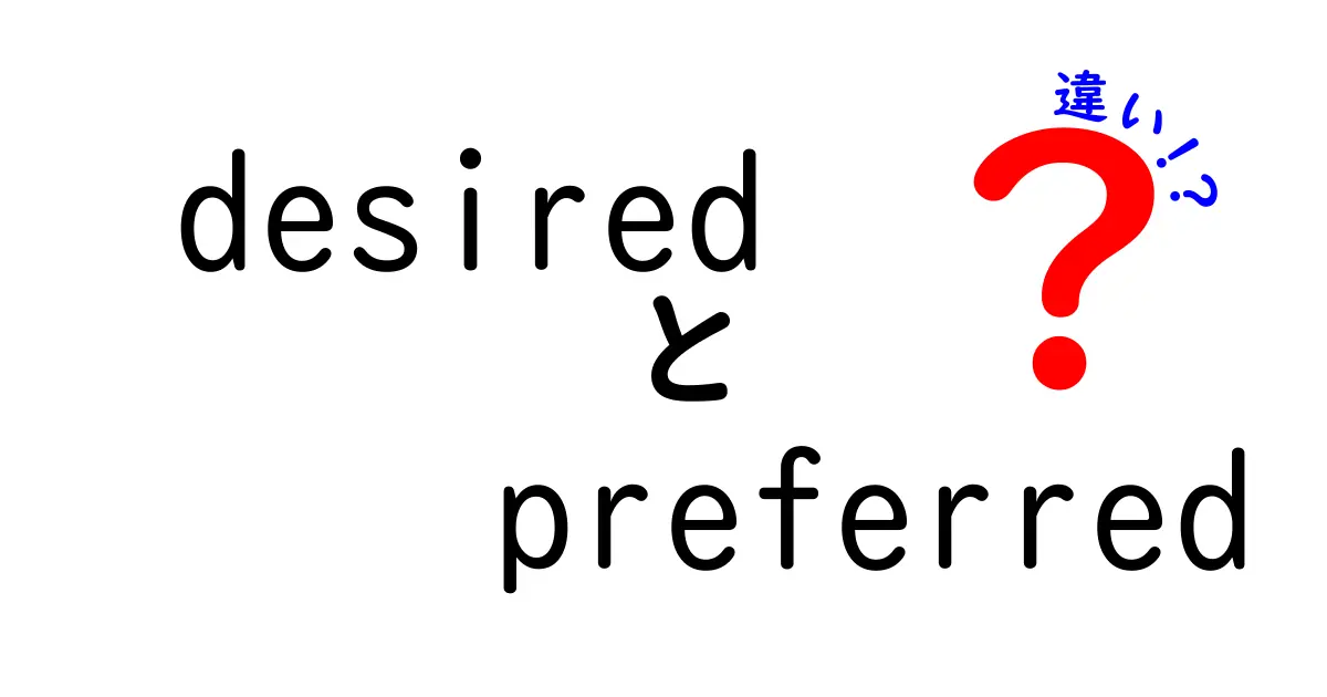 欲しい気持ちと最適な選択の差を理解する：desiredとpreferredの違いを徹底解説